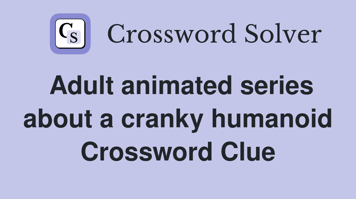Adult animated series about a cranky humanoid Crossword Clue