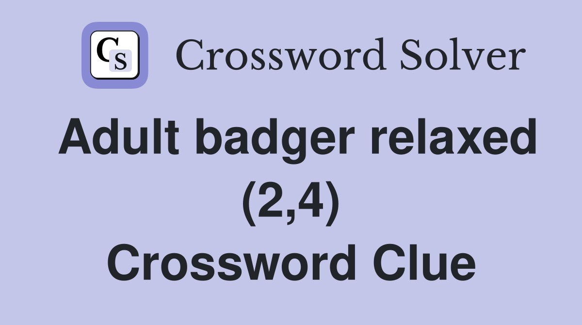 Adult badger relaxed (2,4) Crossword Clue