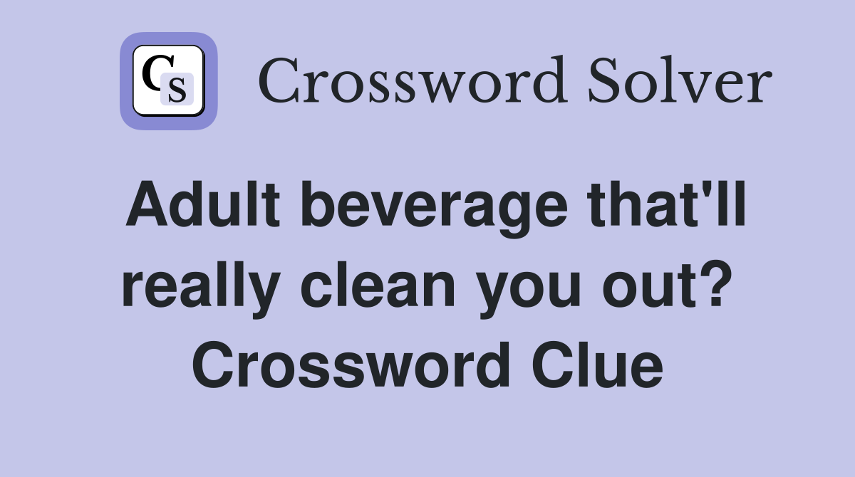 Adult beverage that'll really clean you out? Crossword Clue