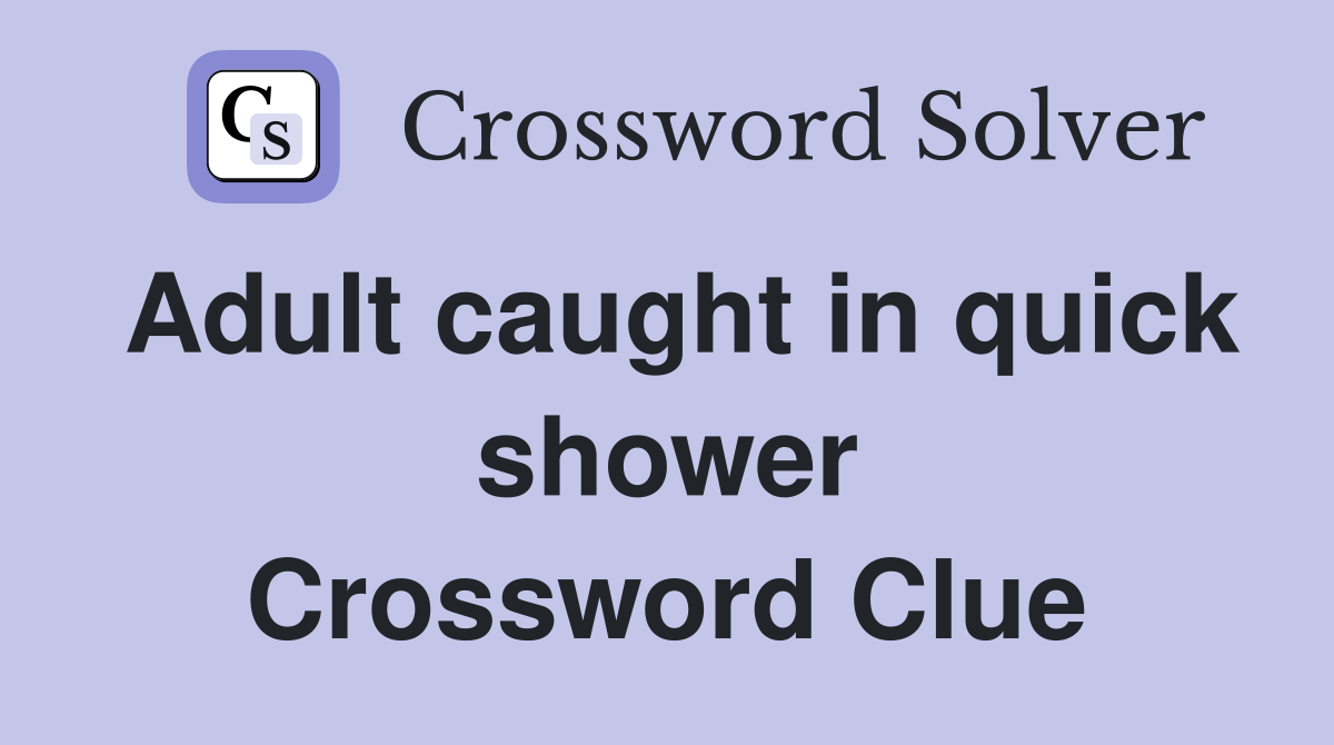 Adult caught in quick shower Crossword Clue