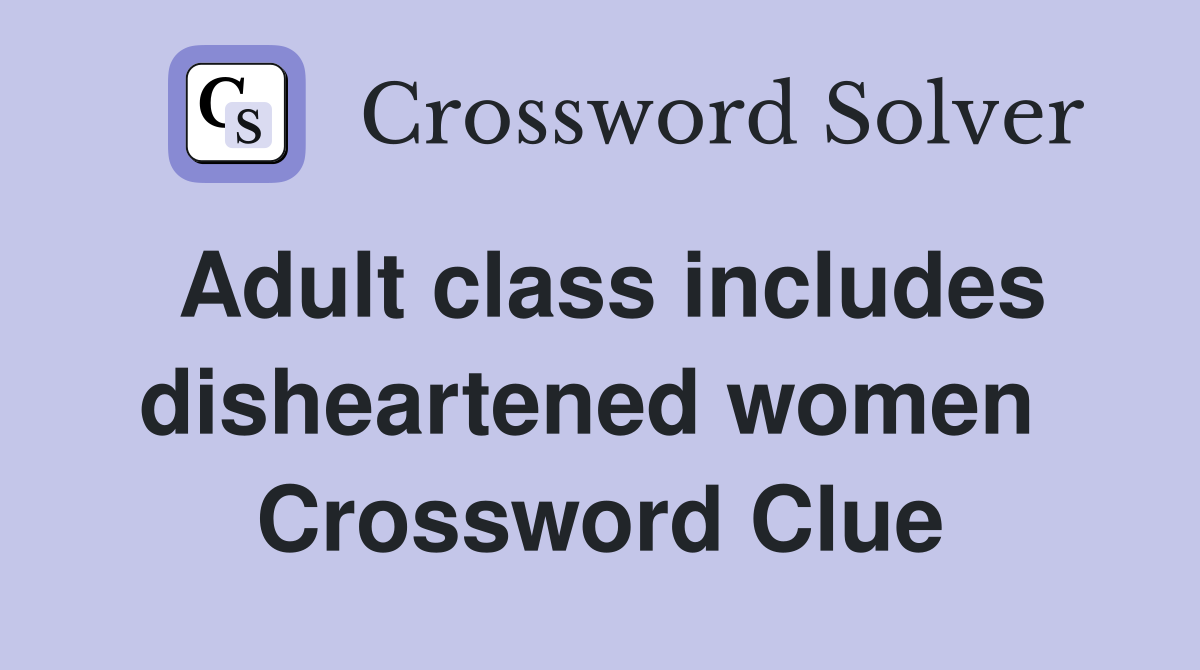 Adult class includes disheartened women  Crossword Clue