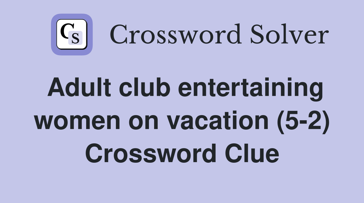 Adult club entertaining women on vacation (5-2) Crossword Clue