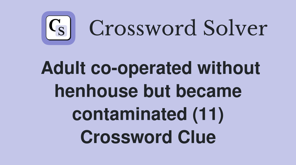 Adult co-operated without henhouse but became contaminated (11) Crossword Clue