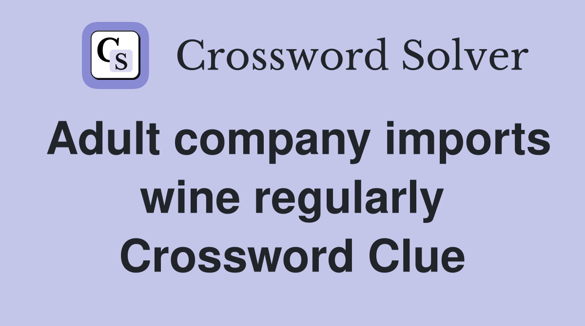 Adult company imports wine regularly Crossword Clue