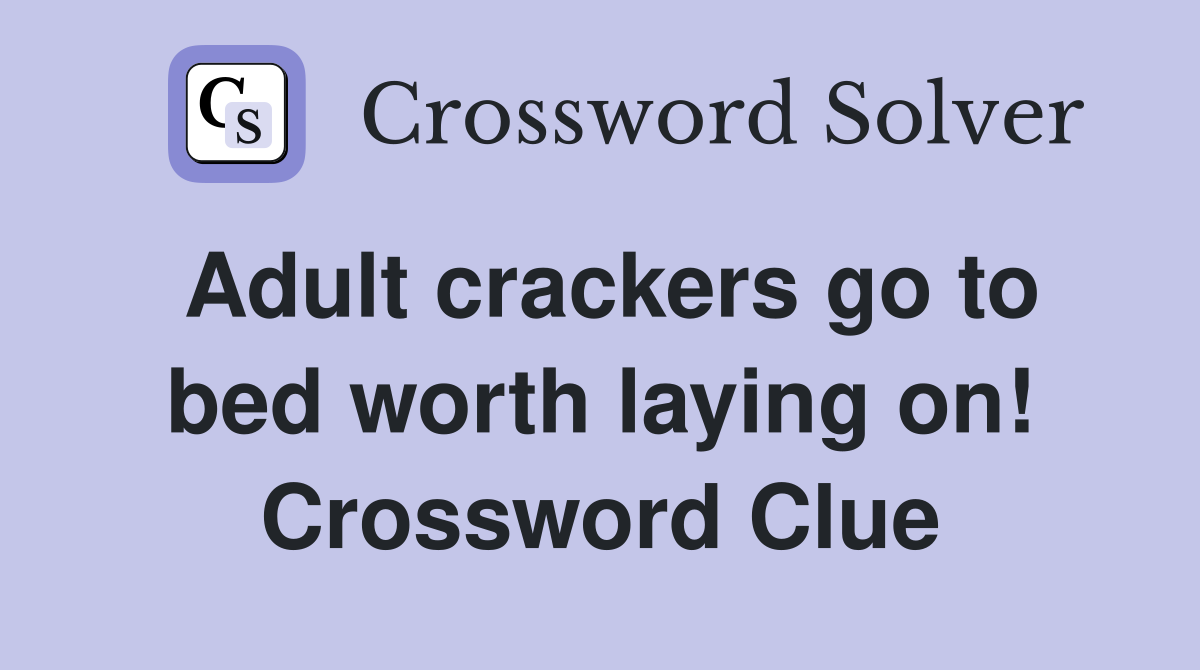 Adult crackers go to bed worth laying on! Crossword Clue
