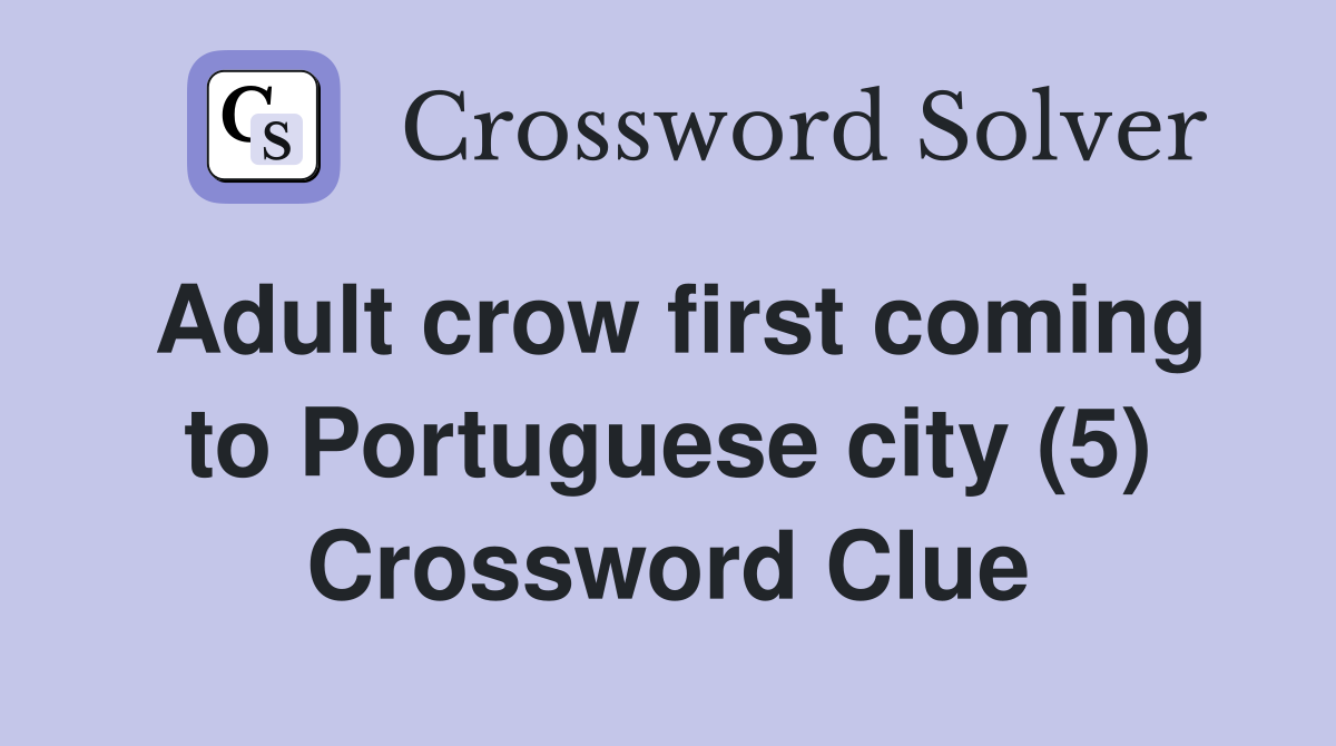 Adult crow first coming to Portuguese city (5) Crossword Clue