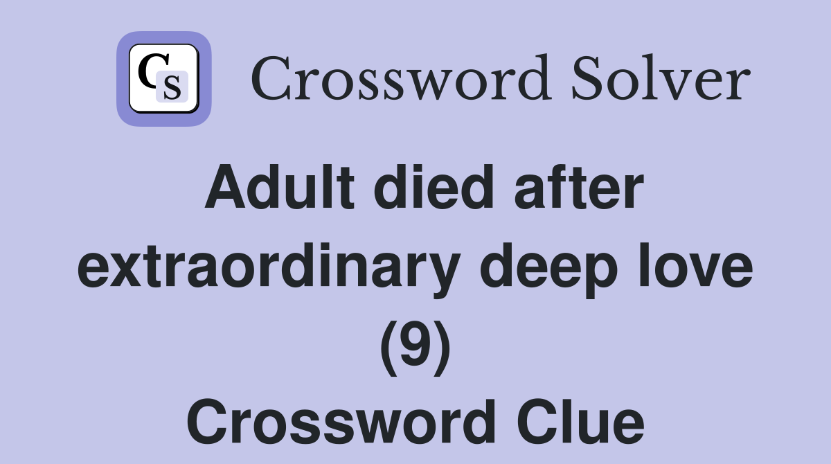 Adult died after extraordinary deep love (9) Crossword Clue