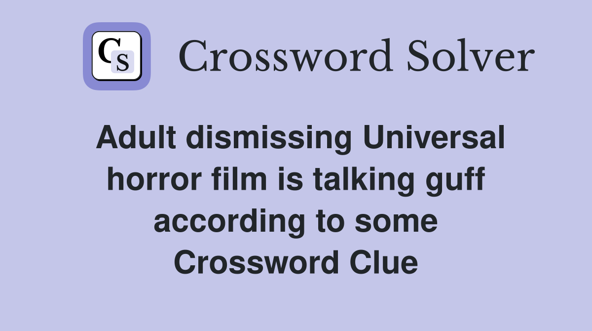 Adult dismissing Universal horror film is talking guff according to some Crossword Clue