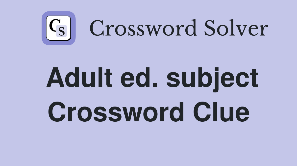 Adult ed. subject Crossword Clue