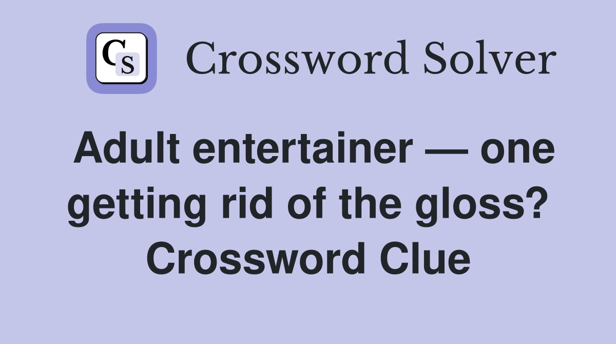 Adult entertainer — one getting rid of the gloss? Crossword Clue