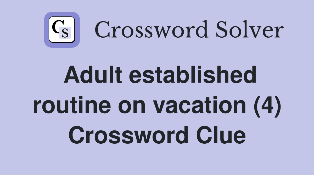 Adult established routine on vacation (4) Crossword Clue
