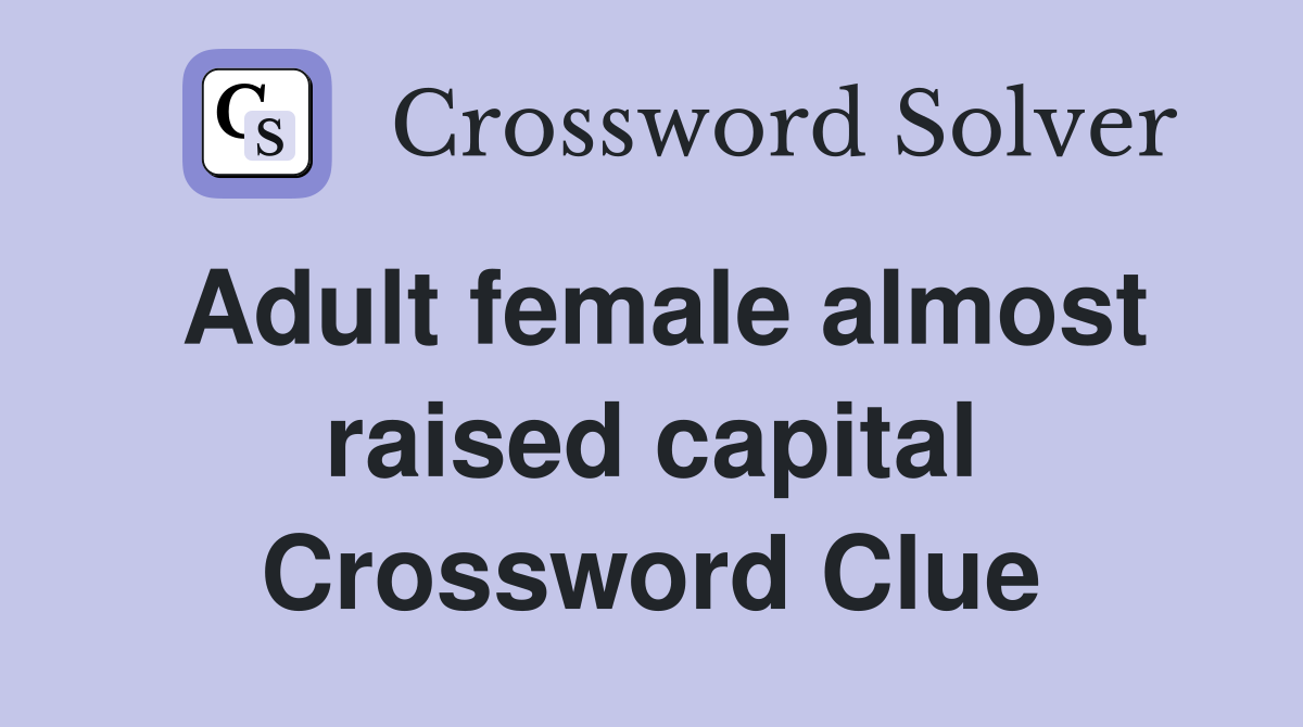 Adult female almost raised capital Crossword Clue