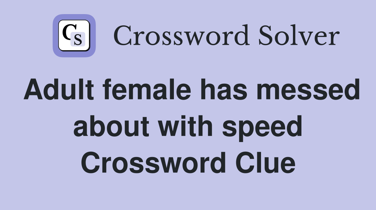 Adult female has messed about with speed Crossword Clue