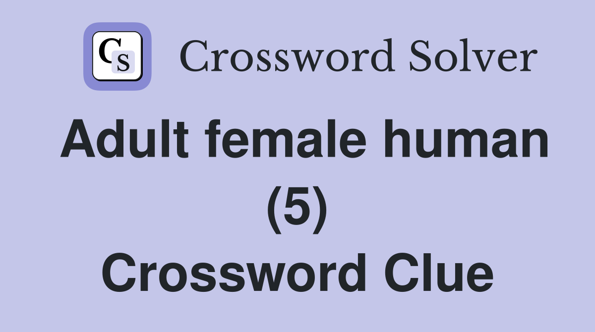 Adult female human (5) Crossword Clue