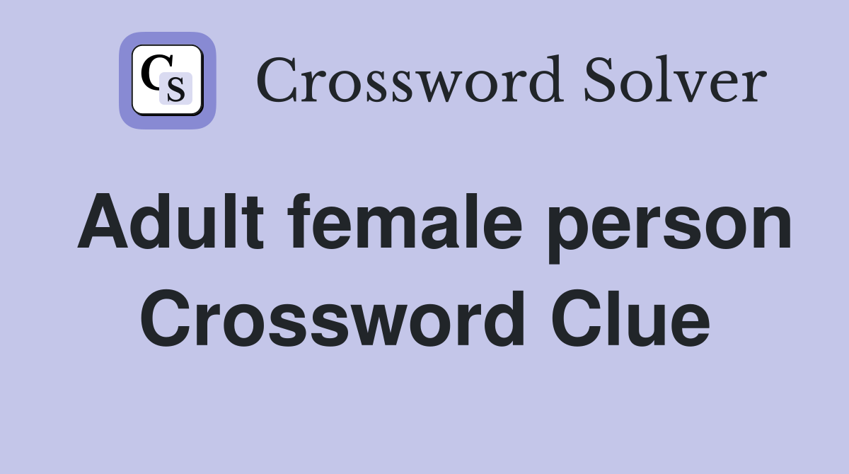 Adult female person Crossword Clue