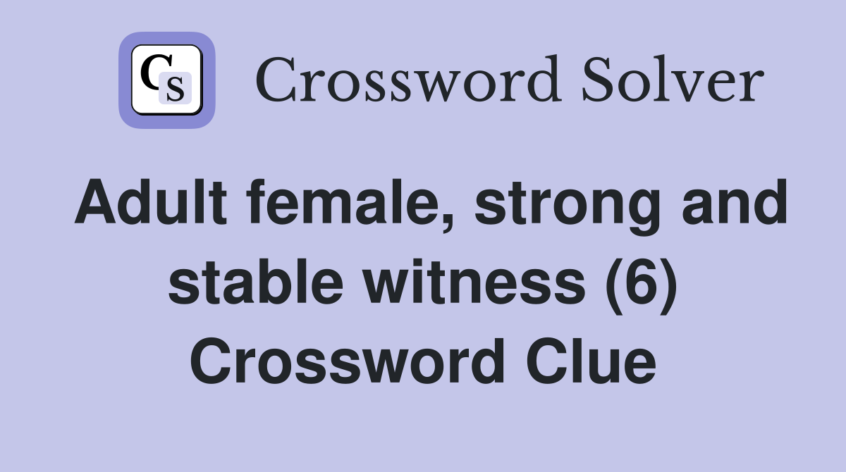 Adult female, strong and stable witness (6) Crossword Clue