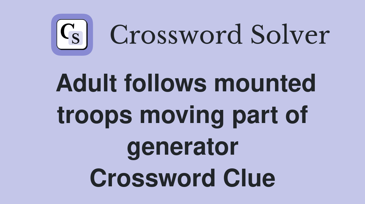 Adult follows mounted troops moving part of generator Crossword Clue