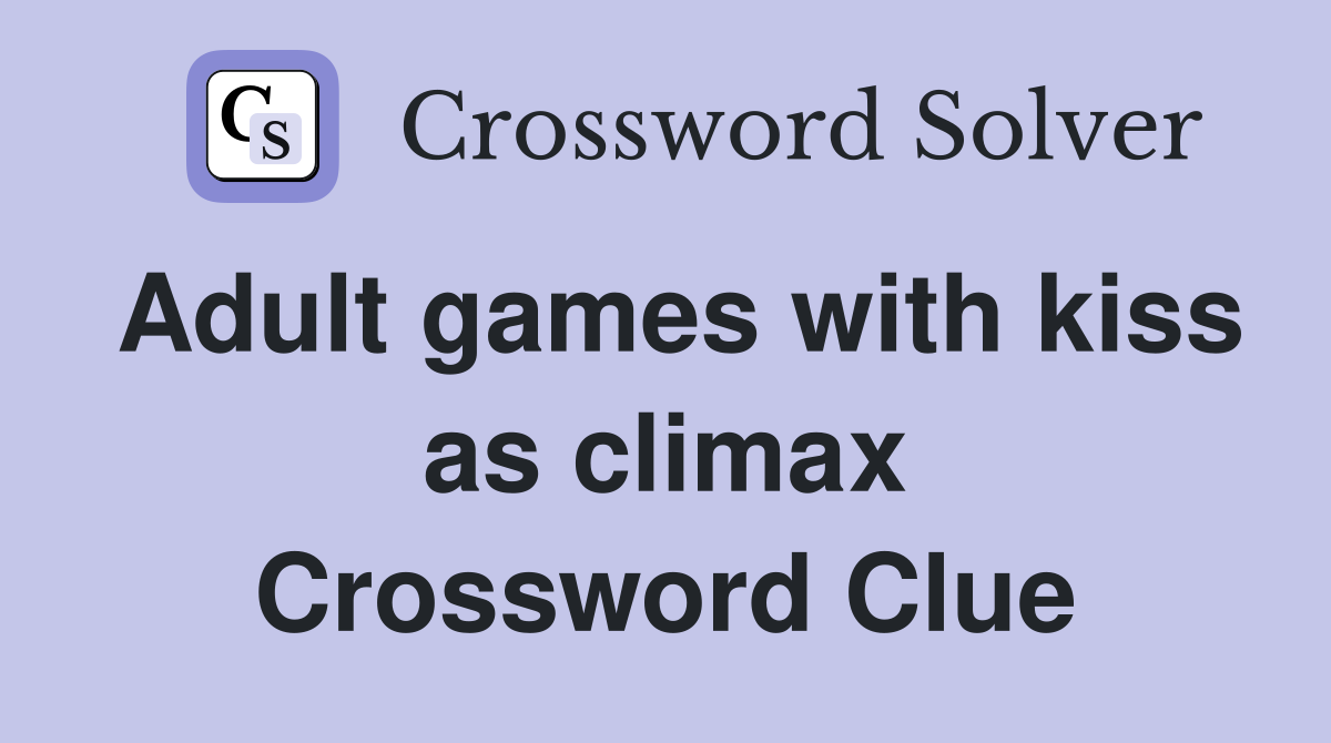 Adult games with kiss as climax Crossword Clue