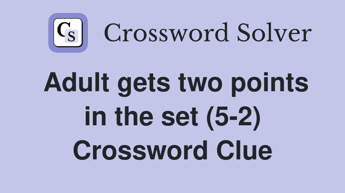 Adult gets two points in the set (5-2) Crossword Clue
