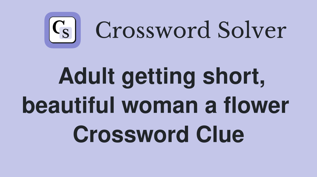 Adult getting short, beautiful woman a flower  Crossword Clue