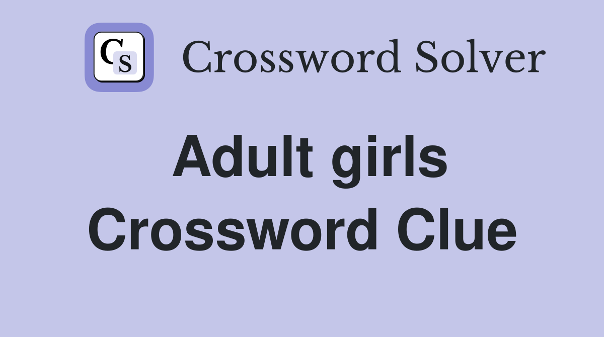 Adult girls Crossword Clue