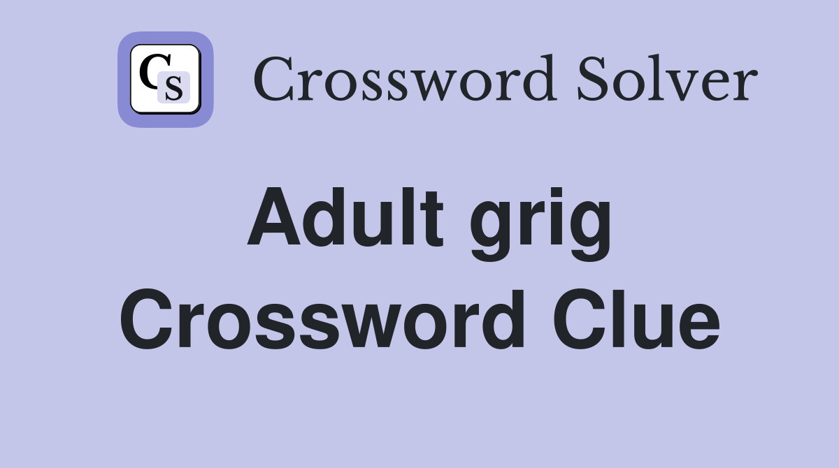 Adult grig Crossword Clue