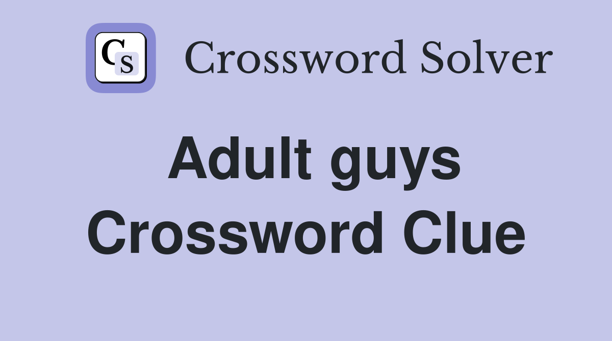 Adult guys Crossword Clue