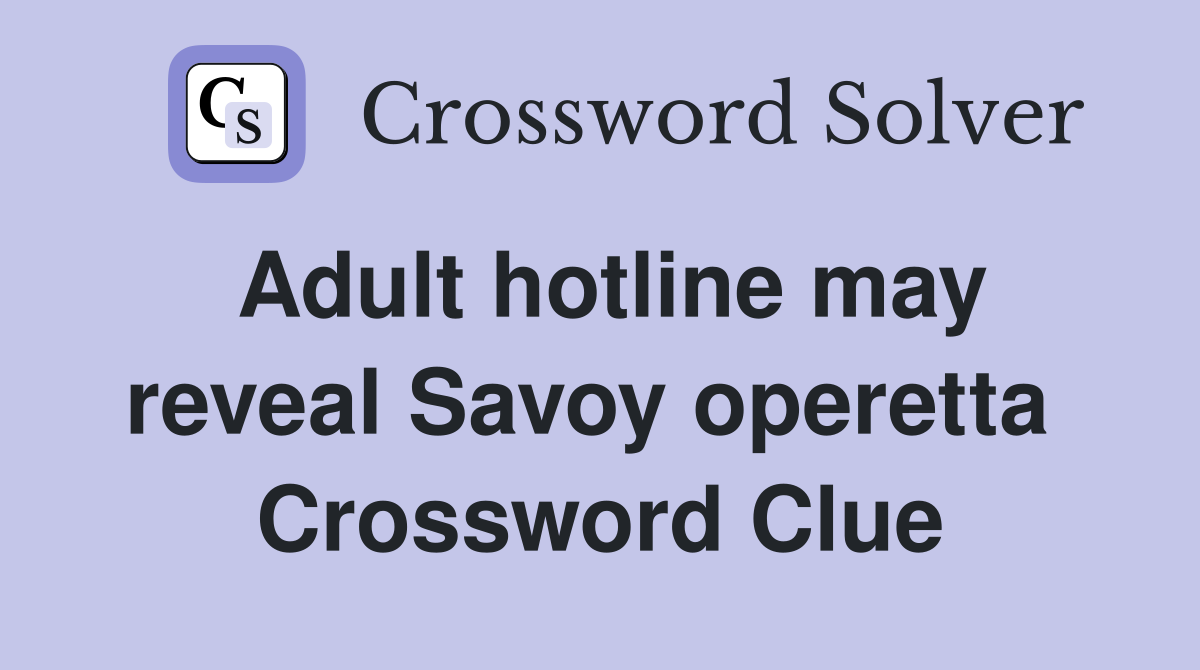 Adult hotline may reveal Savoy operetta  Crossword Clue