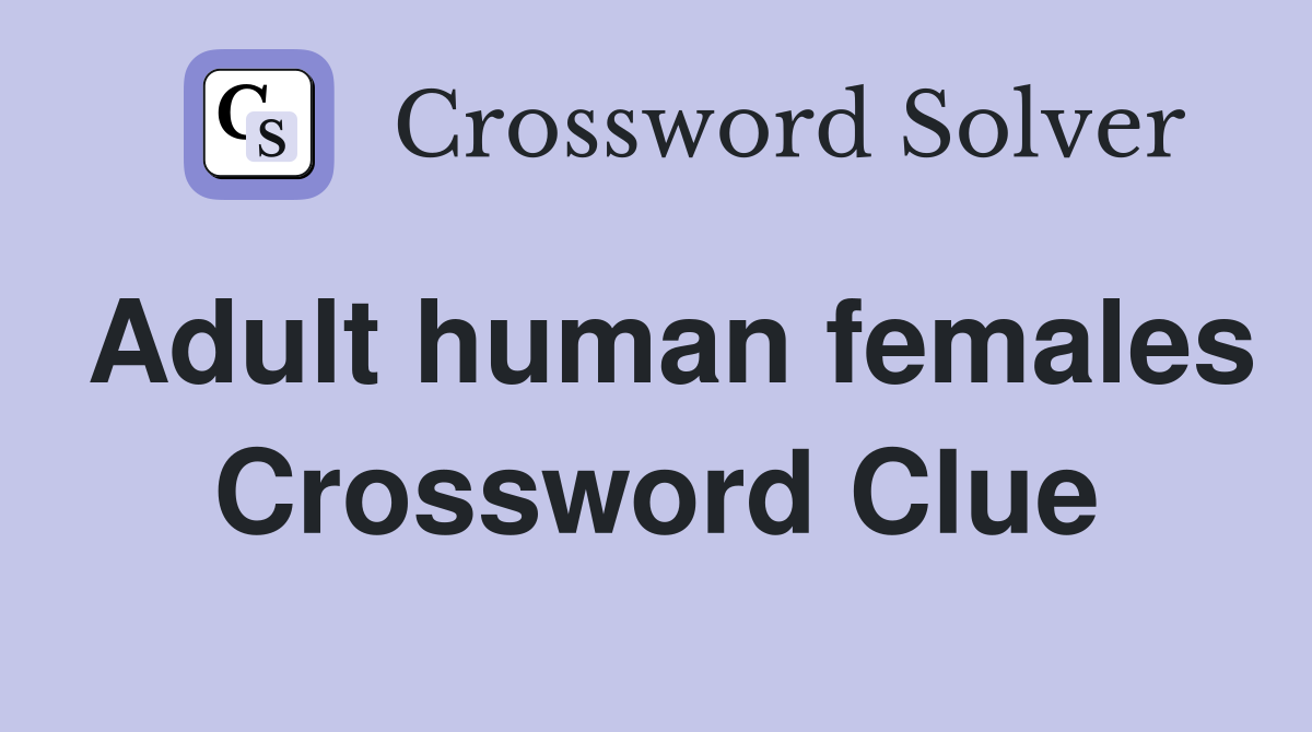Adult human females Crossword Clue