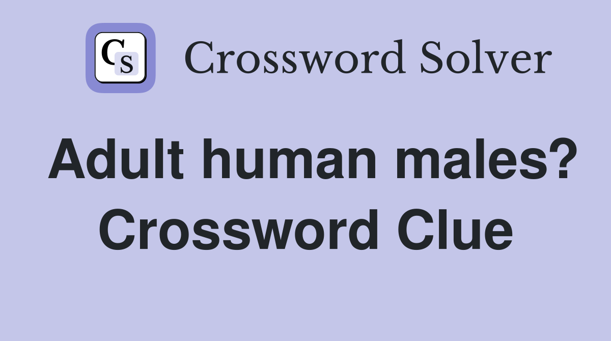 Adult human males? Crossword Clue