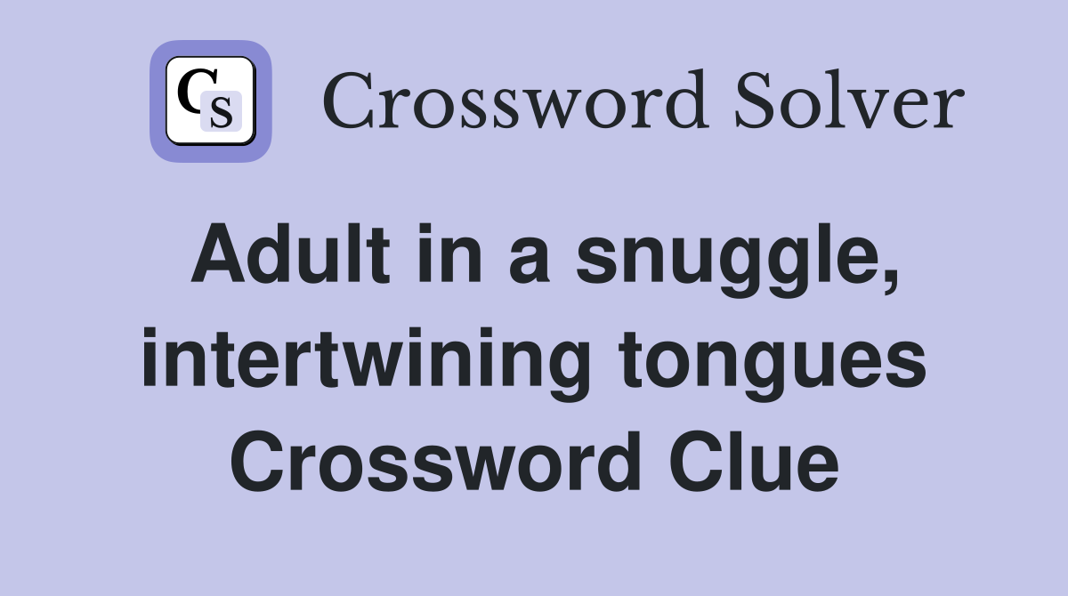 Adult in a snuggle, intertwining tongues Crossword Clue