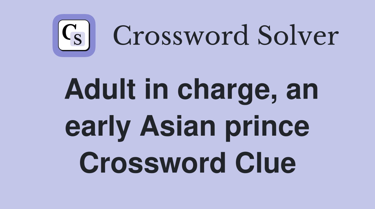 Adult in charge, an early Asian prince Crossword Clue