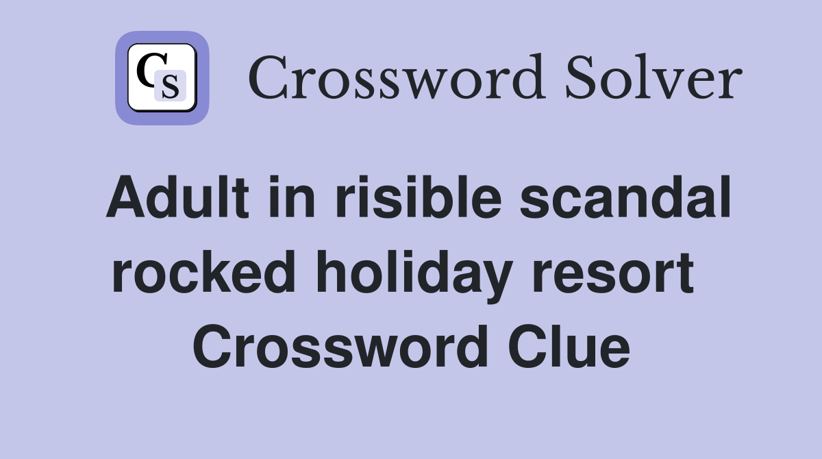 Adult in risible scandal rocked holiday resort  Crossword Clue