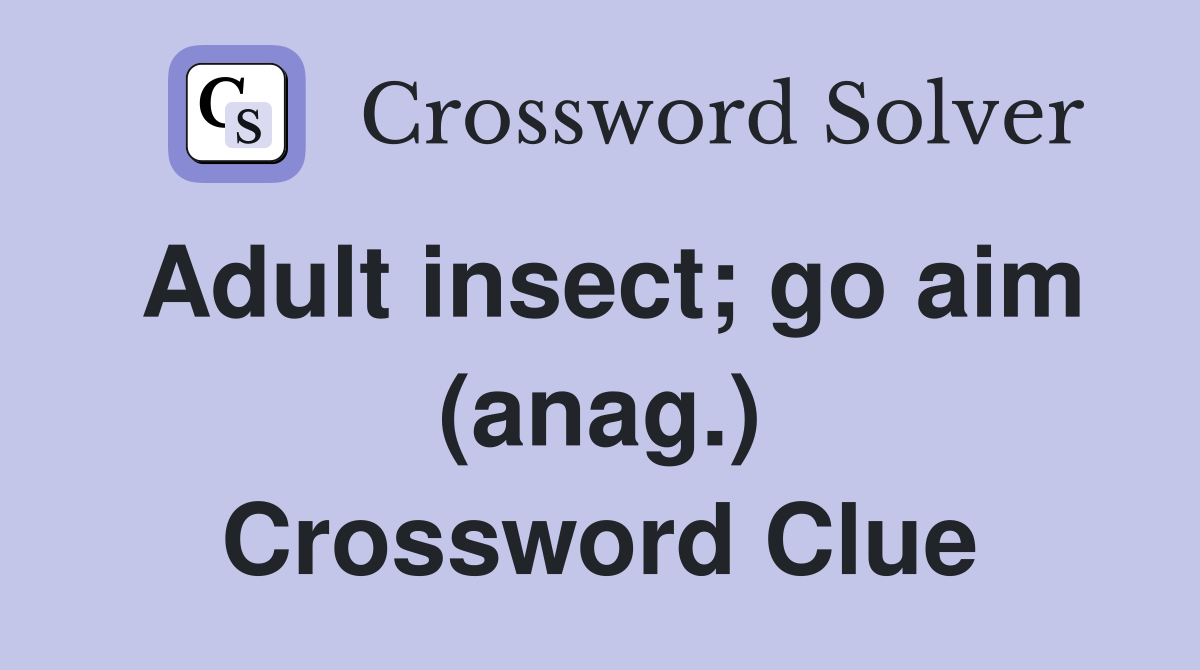 Adult insect; go aim (anag.) Crossword Clue