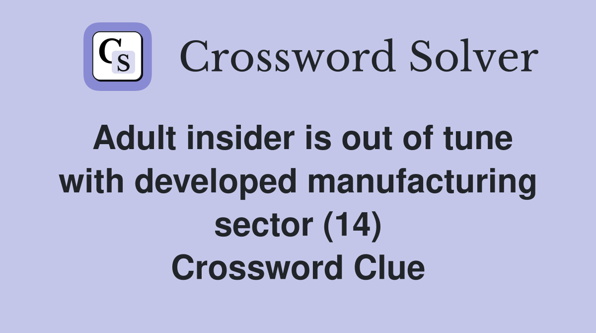 Adult insider is out of tune with developed manufacturing sector (14) Crossword Clue