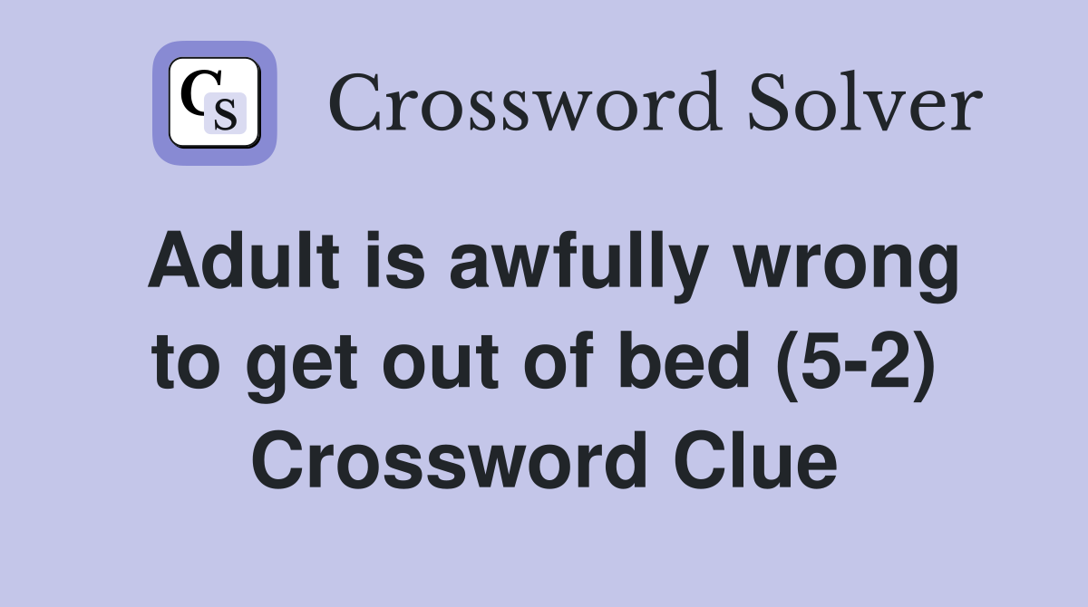 Adult is awfully wrong to get out of bed (5-2) Crossword Clue