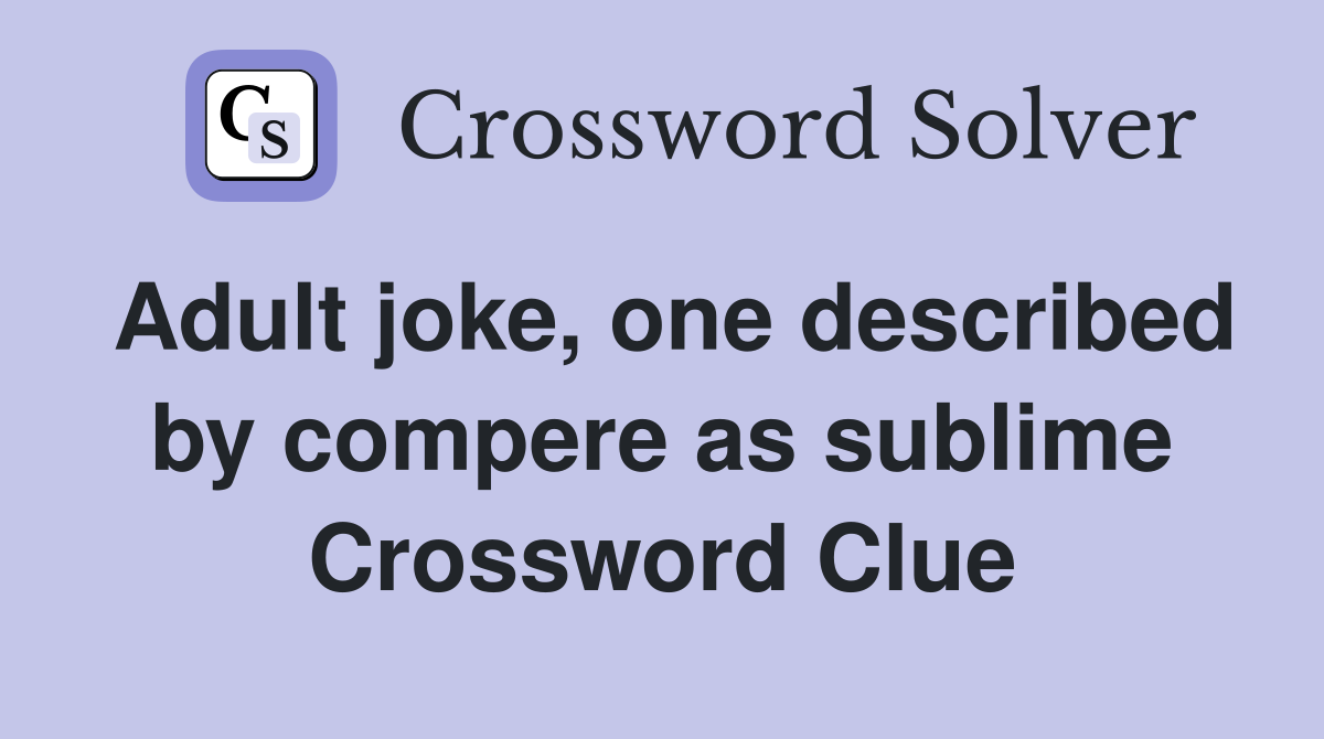 Adult joke, one described by compere as sublime Crossword Clue