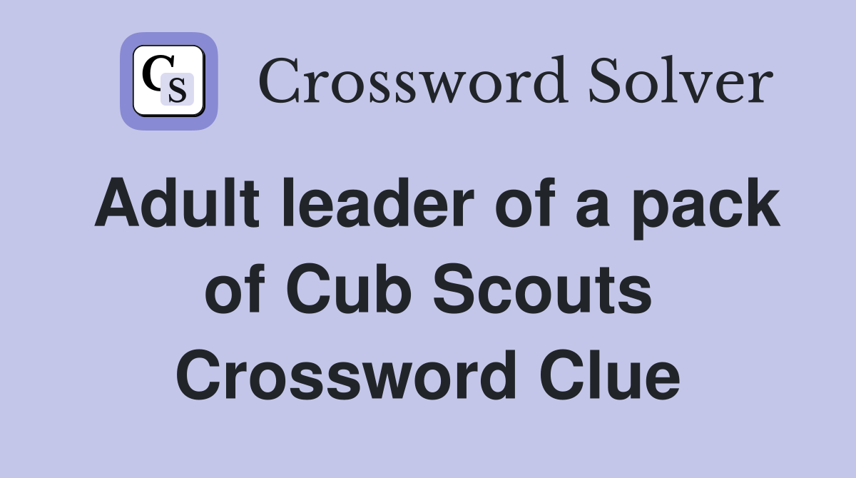 Adult leader of a pack of Cub Scouts Crossword Clue