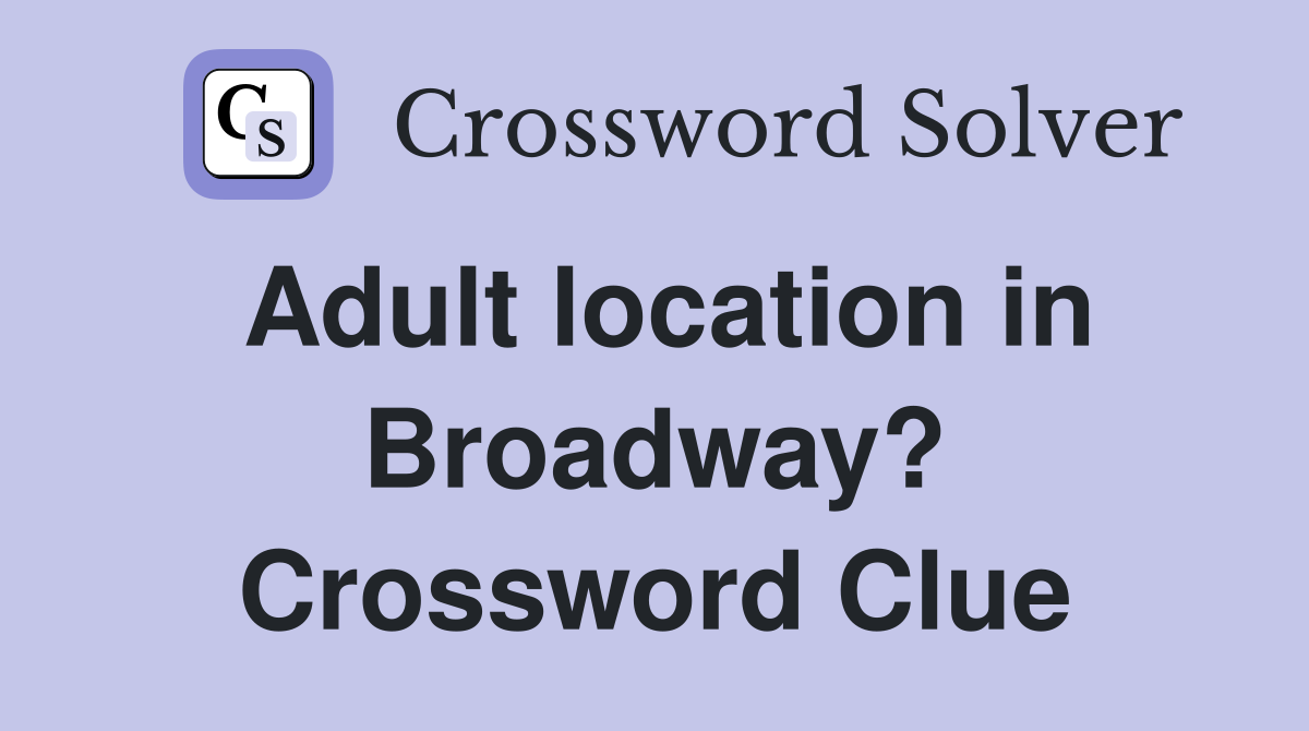 Adult location in Broadway? Crossword Clue