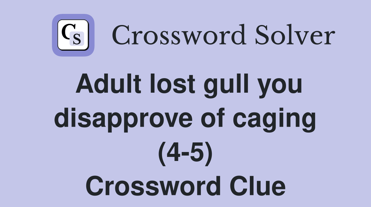 Adult lost gull you disapprove of caging (4-5) Crossword Clue