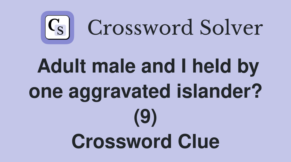 Adult male and I held by one aggravated islander? (9) Crossword Clue