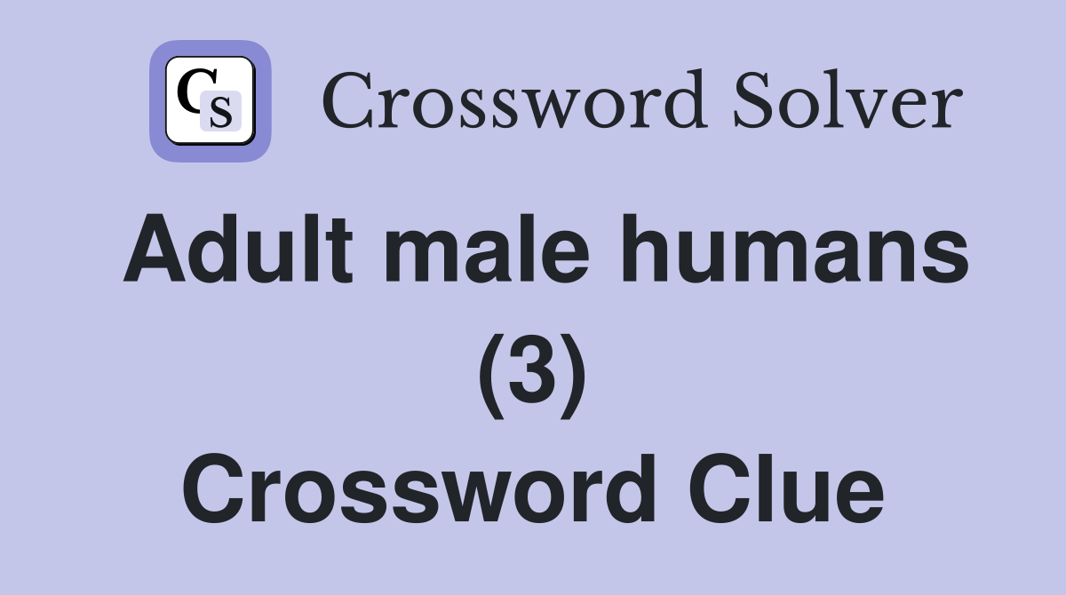 Adult male humans (3) Crossword Clue