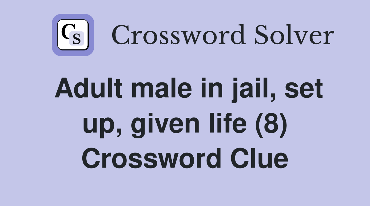 Adult male in jail, set up, given life (8) Crossword Clue