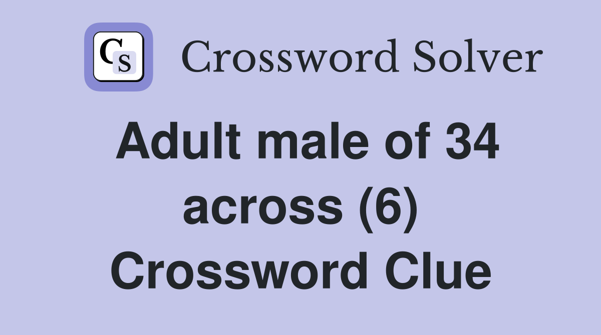 Adult male of 34 across (6) Crossword Clue