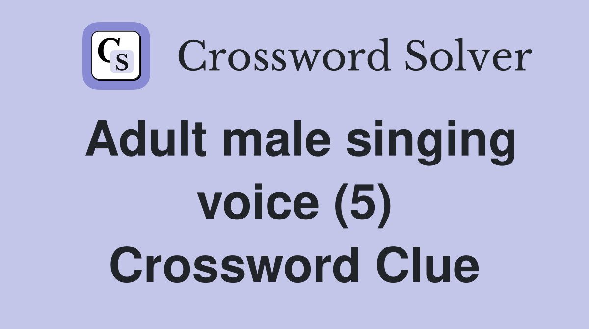 Adult male singing voice (5) Crossword Clue