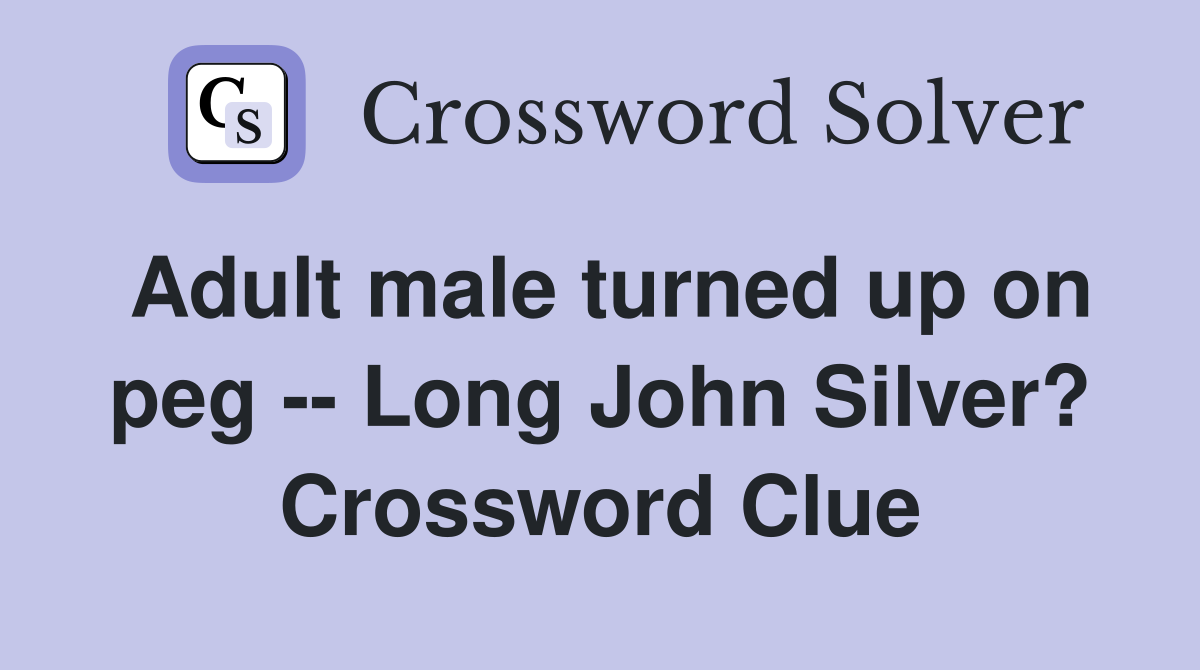 Adult male turned up on peg -- Long John Silver? Crossword Clue