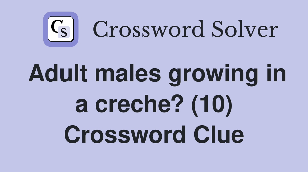 Adult males growing in a creche? (10) Crossword Clue