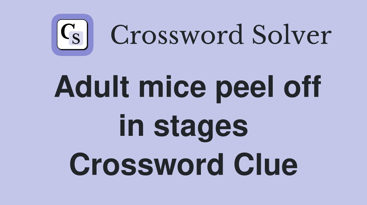 Adult mice peel off in stages Crossword Clue