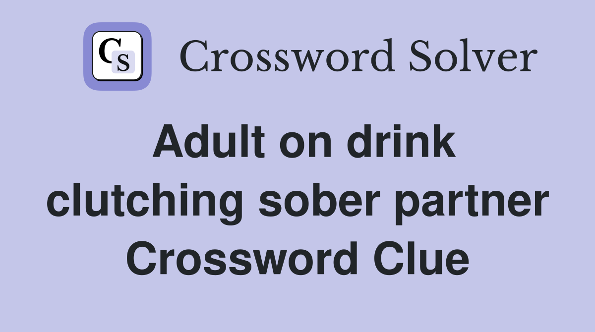 Adult on drink clutching sober partner Crossword Clue