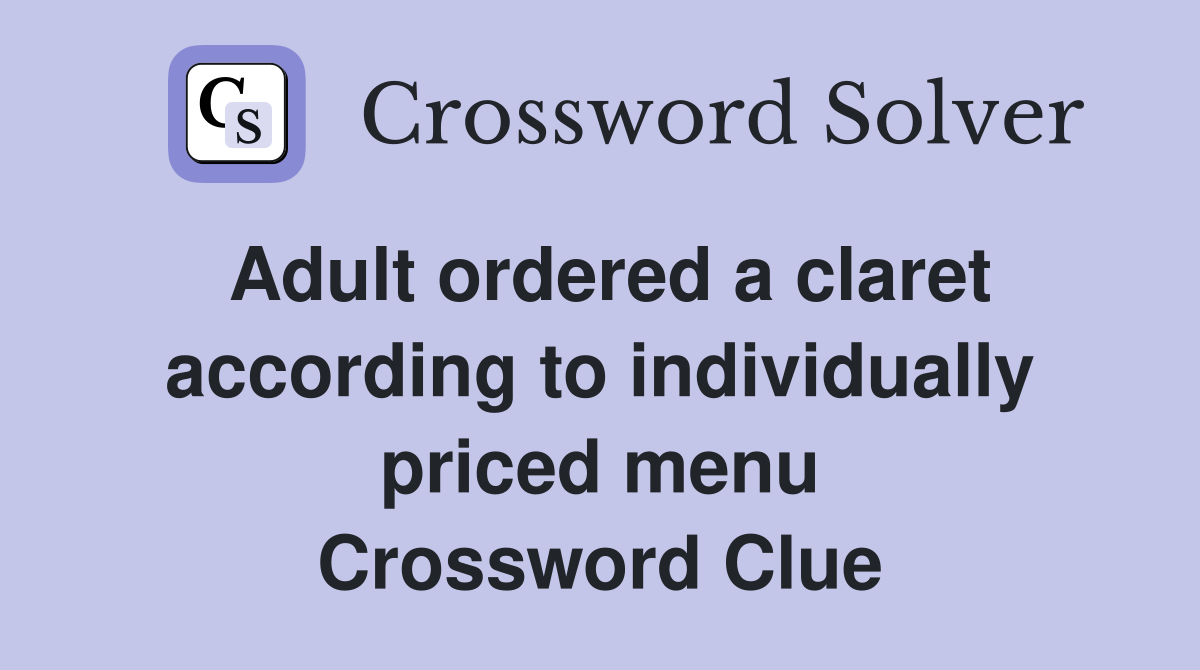 Adult ordered a claret according to individually priced menu Crossword Clue